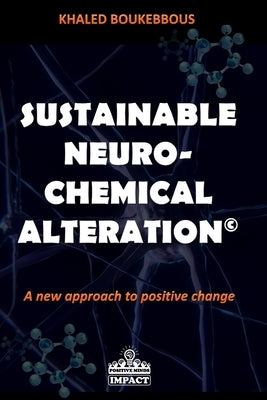 Sustainable Neuro-Chemical Alteration: A new approach to positive change by Boukebbous, Khaled