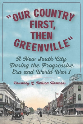 Our Country First, Then Greenville: A New South City During the Progressive Era and World War I by Hartness, Courtney L. Tollison