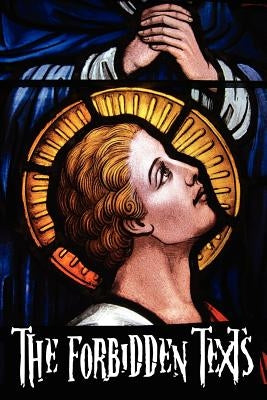 The Forbidden Texts - Gospels and Epistles That Were Banned from the Bible - Including: The Gospel of Peter; The Didache; The Gospel of the Birth of M by Cassels, Walter R.