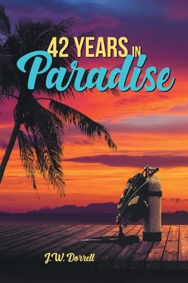 42 Years in Paradise by Dorrell, J. W.