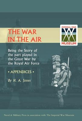 WAR IN THE AIR. (APPENDICES). Being the story of the part played in the Great War by the Royal Air Force by H. a. Jones