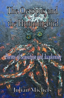 The Octopus and the Hummingbird: Poems of Sensation and Awakening by Michels, Julian