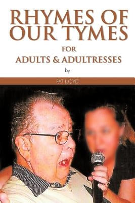 RHYMES OF OUR TYMES for Adults & Adultresses by Fat Lloyd