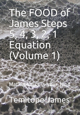 The FOOD of James Steps 5, 4, 3, 2, 1 Equation (Volume 1): Mathematics is your food by James, Temitope