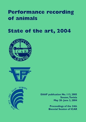 Performance Recording of Animals - State of the Art, 2004: Proceedings of the 34th Biennial Session of Icar, Sousse, Tunisia by Guellouz, M.