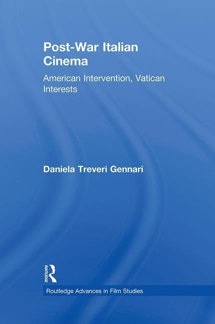 Post-War Italian Cinema: American Intervention, Vatican Interests by Treveri Gennari, Daniela