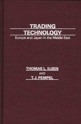 Trading Technology: Europe and Japan in the Middle East by Ilgen, Thomas L.