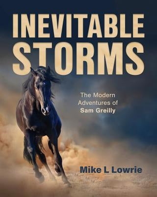 Inevitable Storms: The Modern Adventures of Sam Greilly by Lowrie, Mike L.
