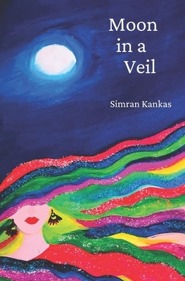 Moon in Veil: Moon poems about Love, Life, Universe, Healing and Nature Read Earth Poems, Moon and Sun's Love, Universe's Love, Sky and Earth Love, He by Kankas, Simran