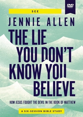 The Lie You Don't Know You Believe Video Study: How Jesus Fought the Devil in the Book of Matthew by Allen, Jennie