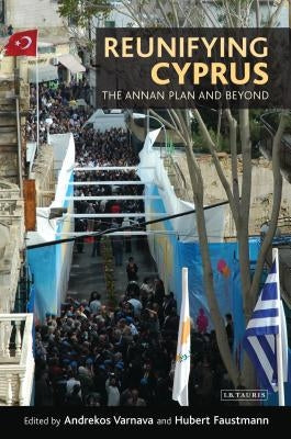 Reunifying Cyprus: The Annan Plan and Beyond by Varnava, Andrekos