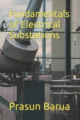 Fundamentals of Electrical Substations by Barua, Prasun