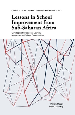 Lessons in School Improvement from Sub-Saharan Africa: Developing Professional Learning Networks and School Communities by Mason, Miriam