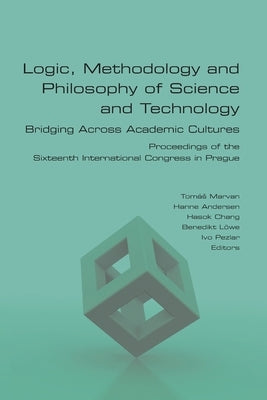 Logic, Methodology and Philosophy of Science and Technology. Bridging Across Academic Cultures. Proceedings of the Sixteenth International Congress in by Marvan, Tomás
