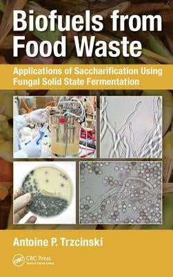 Biofuels from Food Waste: Applications of Saccharification Using Fungal Solid State Fermentation by Trzcinski, Antoine Prandota