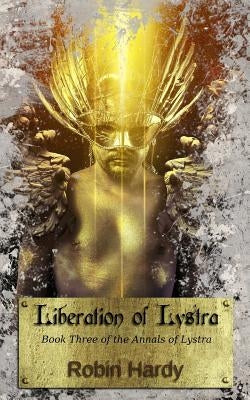 Liberation of Lystra: Book Three of the Annals of Lystra by Hardy, Robin