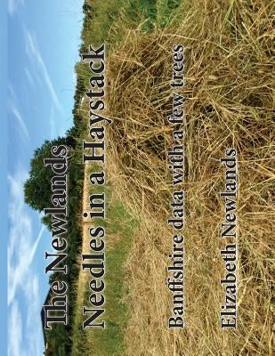 Needles in a Haystack: The Newlands of Banffshire:3 Genealogical Data by Newlands, Elizabeth