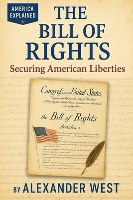The Bill of Rights: Securing American Liberties by West, Alexander