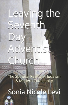 Leaving the Seventh Day Adventist Church: The Spiritual Reality of Judaism & Modern Christianity by Smith, Latasha Marie