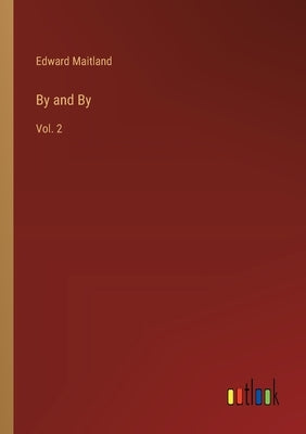By and By: Vol. 2 by Maitland, Edward