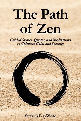 The Path of Zen: Guided Stories, Quotes, and Meditations to Cultivate Calm and Serenity by Stefan's Easywrite