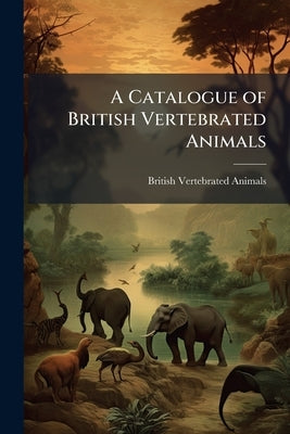 A Catalogue of British Vertebrated Animals by Animals, British Vertebrated