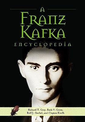 A Franz Kafka Encyclopedia by Gray, Richard T.