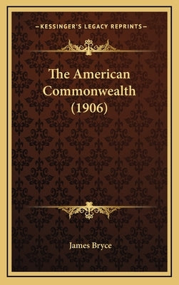 The American Commonwealth (1906) by Bryce, James