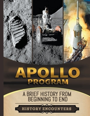 Apollo Program: A Brief Overview from Beginning to the End by Ed, Ched