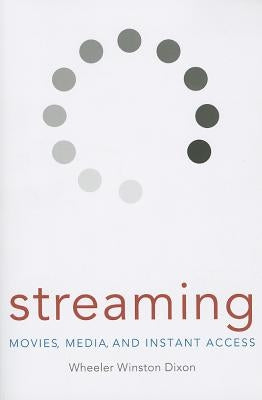 Streaming: Movies, Media, and Instant Access by Dixon, Wheeler Winston