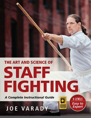 The Art and Science of Staff Fighting: A Complete Instructional Guide by Varady, Joe