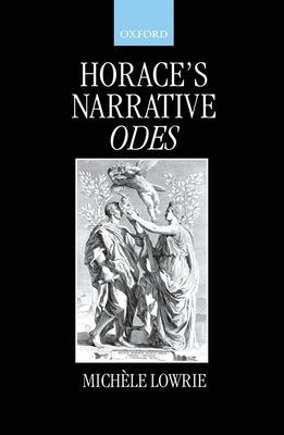 Horace's Narrative Odes by Lowrie, Michele