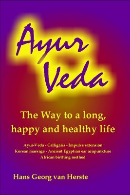 Ayur Veda: The way to a long, happy and healthy life by Van Herste, Hans Georg
