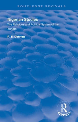 Nigerian Studies: The Religious and Political System of the Yoruba by Dennett, R. E.