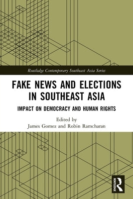 Fake News and Elections in Southeast Asia: Impact on Democracy and Human Rights by Gomez, James