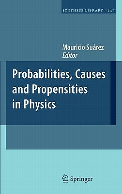 Probabilities, Causes and Propensities in Physics by Suárez, Mauricio
