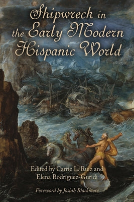 Shipwreck in the Early Modern Hispanic World by Ruiz, Carrie L.