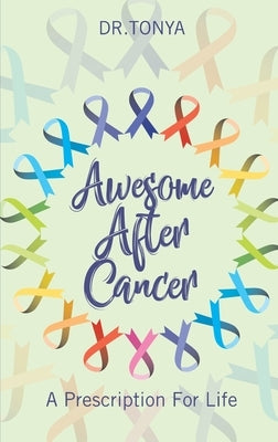 Awesome After Cancer: A Prescription for Life by Dr Tonya