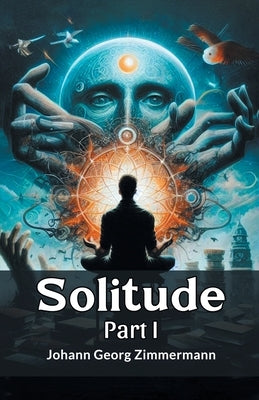 Solitude PART I by Zimmermann, Johann Georg