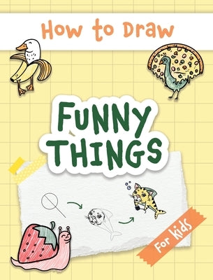 How to Draw Funny Things: Easy and Simple Drawing Book with Step-by-Step Instructions, Perfect for Gifting Children and Beginners on Christmas a by Made Easy Press