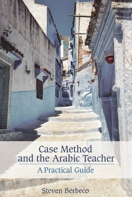 Case Method and the Arabic Teacher: A Practical Guide by Berbeco, Steven
