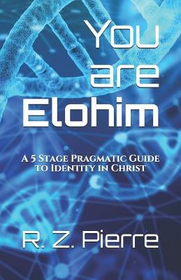 You are Elohim: A 5 Stage Pragmatic Guide to Identity in Christ by Bartholomew, Keturah K.