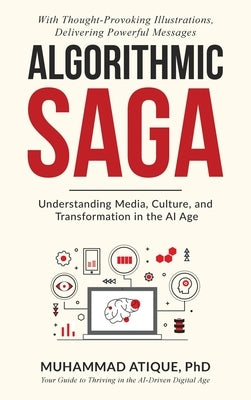 Algorithmic Saga: Understanding Media, Culture, and Transformation in the AI Age by Atique, Muhammad