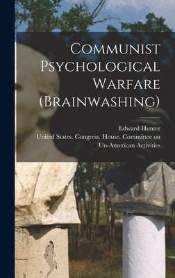 Communist Psychological Warfare (brainwashing) by United States Congress House Commi
