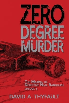 Zero Degree Murder: The Making of Detective Neal Randolph Episode 4 by Thyfault, David a.