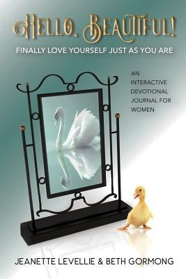 Hello, Beautiful!: Finally Love Yourself Just As You Are by Gormong, Beth