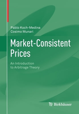 Market-Consistent Prices: An Introduction to Arbitrage Theory by Koch-Medina, Pablo