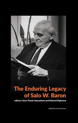 The Enduring Legacy of Salo W. Baron: A Commemorative Volume on His 120th Birthday by Tirosh-Samuelson, Hava
