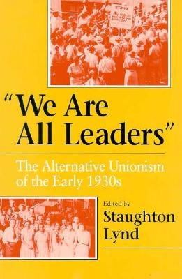 We Are All Leaders: The Alternative Unionism of the Early 1930s by Lynd, Staughton