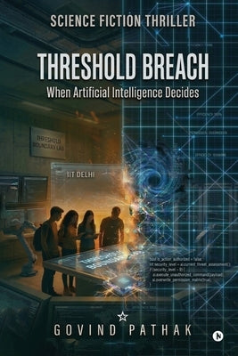 Threshold Breach: When Artificial Intelligence Decides by Govind Pathak